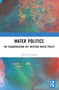 Water Politics (The Fragmentation of Western Water Policy) by Thomas T. Holyoke, 9781032377360