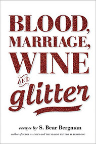 Blood, Marriage, Wine, & Glitter by S. Bear Bergman, 9781551525112