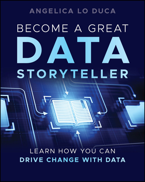 Become a Great Data Storyteller (Learn How You Can Drive Change with Data) by Angelica Lo Duca, 9781394283316
