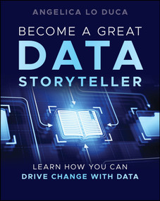 Become a Great Data Storyteller (Learn How You Can Drive Change with Data) by Angelica Lo Duca, 9781394283316