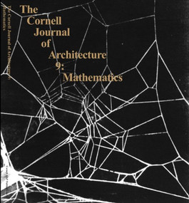 The Cornell Journal of Architecture 9 (Mathematics: From the Idea to the Uncertain) by Cornell AAP, 9780978506124