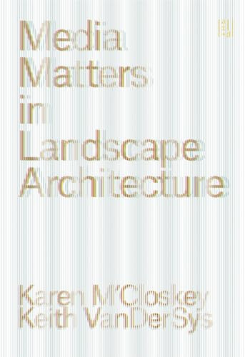 Media Matters in Landscape Architecture by Karen M'Closkey, Keith VanDerSys, 9781957183671