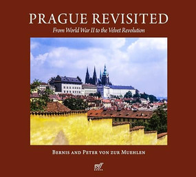 Prague Revisited (From World War II to the Velvet Revolution) by Bernis von zur Muehlen, Peter von zur Muehlen, Jack Rasmussen, Ori Z. Soltes, 9781961856752