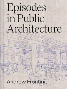 Episodes in Public Architecture by Andrew Frontini, Ian Chodikoff, Ned Cramer, 9781961856417