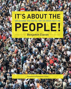 IT'S ABOUT THE PEOPLE! (Unlocking the Social Art of Architecture) by Benjamin Clavan, 9781961856677