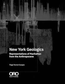 New York Geologics (Representations of Manhattan from the Anthropocene) by Tiago Torres-Campos, 9781961856394