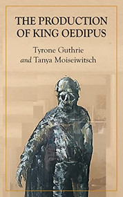 The Production of King Oedipus by Tyrone Guthrie, Tanya Moiseiwitsch, 9781838403690
