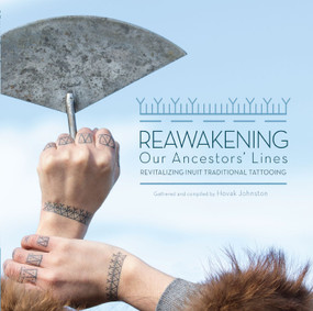 Reawakening Our Ancestors' Lines (Revitalizing Inuit Traditional Tattooing) - 9781772275698 by Hovak Johnston, Cora DeVos, Meta Antolin, 9781772275698