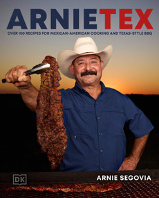 ArnieTex (Over 100 Recipes for Mexican-American Cooking and Texas-Style BBQ) by Arnie Segovia, 9780593958643