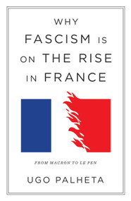 Why Fascism Is on the Rise in France (From Macron to Le Pen) by Ugo Palheta, 9781804290958