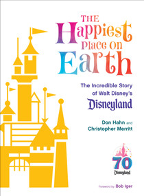 The Happiest Place on Earth (The Incredible Story of Walt Disney's Disneyland) by Don Hahn, Christopher Merritt, Bob Iger, 9781368077798
