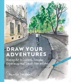 Draw Your Adventures (Making Art to Celebrate Everyday Experiences and Travels Near and Far) by Samantha Dion Baker, 9780593836231
