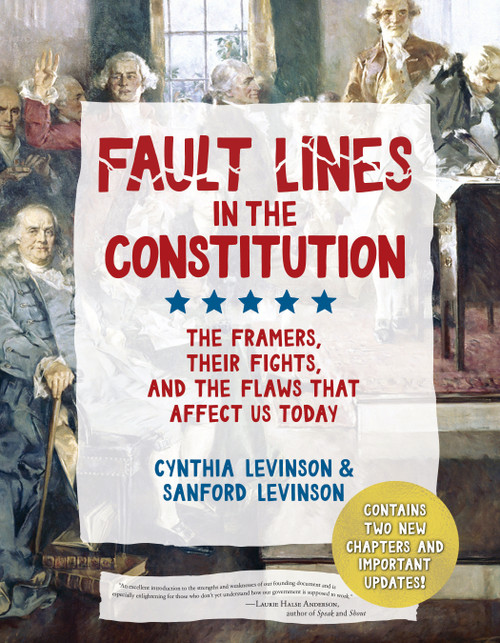 Fault Lines in the Constitution (Third Edition) (The Framers, Their Fights, and the Flaws that Affect Us Today) by Cynthia Levinson, Sanford Levinson, 9781682637685