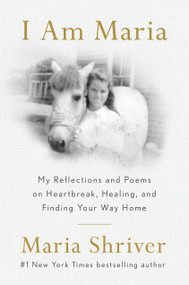 I Am Maria (My Reflections and Poems on Heartbreak, Healing, and Finding Your Way Home) by Maria Shriver, 9780593653395