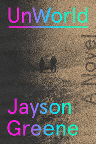 UnWorld (A Novel) by Jayson Greene, 9780593802182