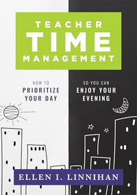Teacher Time Management (How to Prioritize Your Day So You Can Enjoy Your Evening (Strategies to maximize time management and avoid teacher burnout)) by Elllen I. Linnihan, 9781958590393