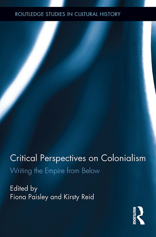 Critical Perspectives on Colonialism (Writing the Empire from Below) by Fiona Paisley, Kirsty Reid, 9781032924830
