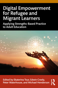 Digital Empowerment for Refugee and Migrant Learners (Applying Strengths-Based Practice to Adult Education) by Ekaterina Tour, Edwin Creely, Peter Waterhouse, Michael Henderson, 9781032728667