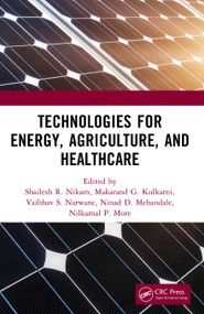 Technologies for Energy, Agriculture, and Healthcare by Shailesh R. Nikam, Makarand G. Kulkarni, Vaibhav S. Narwane, Ninad D. Mehendale, Nilkamal P. More, 9781032980287