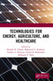 Technologies for Energy, Agriculture, and Healthcare by Shailesh R. Nikam, Makarand G. Kulkarni, Vaibhav S. Narwane, Ninad D. Mehendale, Nilkamal P. More, 9781032980287