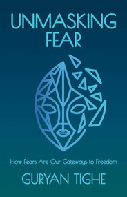 Unmasking Fear (How Fears Are Our Gateways to Freedom) by Guryan  Tighe, 9780757325489