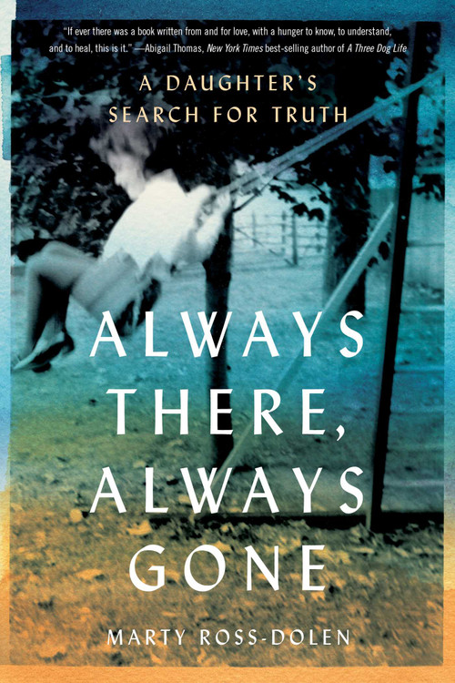Always There, Always Gone (A Daughter's Search for Truth) by Marty Ross-Dolen, 9781647428914