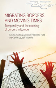Migrating borders and moving times (Temporality and the crossing of borders in Europe) by Hastings Donnan, Madeleine Hurd, Carolin Leutloff-Grandits, 9781526116420