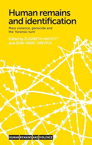 Human remains and identification (Mass violence, genocide, and the ‘forensic turn') by Élisabeth Anstett, Jean-Marc Dreyfus, 9781526116758