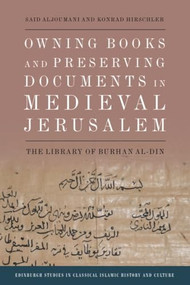 Owning Books and Preserving Documents in Medieval Jerusalem (The Library of Burhan al-Din) - 9781474492072 by Said Aljoumani, Konrad Hirschler, 9781474492072