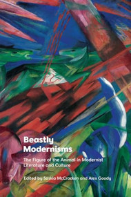 Beastly Modernisms (The Figure of the Animal in Modernist Literature and Culture) - 9781474498036 by Alex Goody, Saskia McCracken, 9781474498036