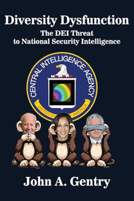 Diversity Dysfunction (The DEI Threat to National Security Intelligence) - 9781680535655 by Dr. John A. Gentry, 9781680535655