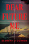 Dear Future Me (A Novel) by Deborah O'Connor, 9781464234682