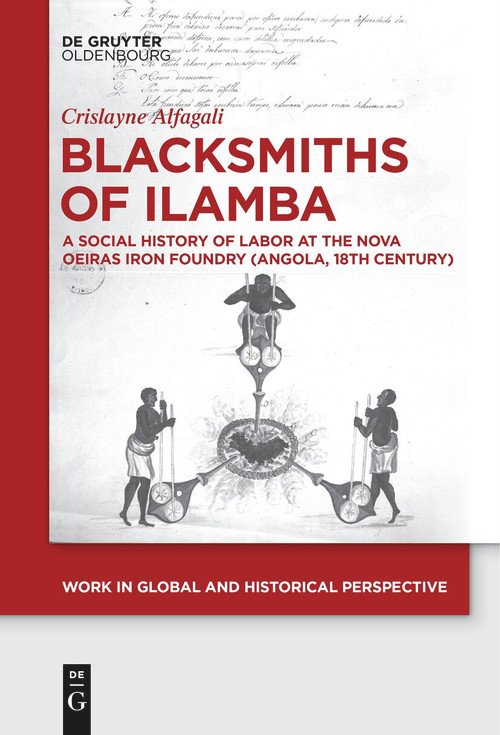 Blacksmiths of Ilamba (A Social History of Labor at the Nova Oeiras Iron Foundry (Angola, 18th Century)) by Crislayne Alfagali, 9783111624839
