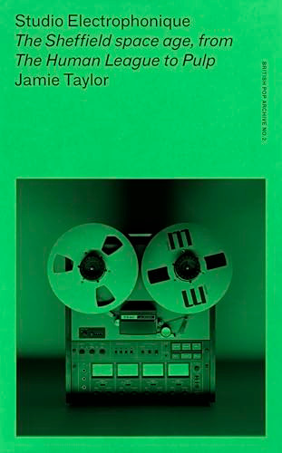 Studio Electrophonique (The Sheffield space age, from The Human League to Pulp) by Jamie Taylor, 9781526183231