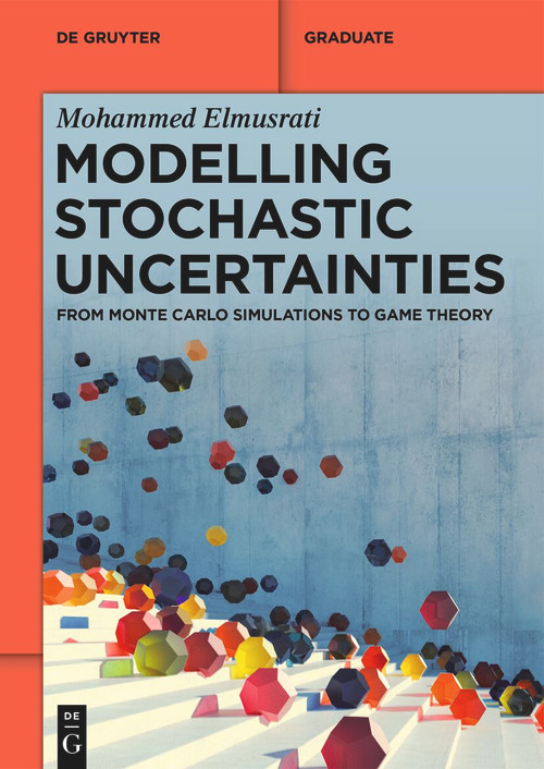 Modelling Stochastic Uncertainties (From Monte Carlo Simulations to Game Theory) by Mohammed Elmusrati, 9783111584706