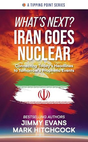 What's Next? Iran Goes Nuclear (Connecting Today's Headlines to Tomorrow's Prophetic Events) by Jimmy Evans, Mark Hitchcock, 9781960870414