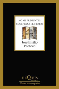 No me preguntes cómo pasa el tiempo (Poesía)  / Don't Ask Me How the Time Goes By (Poems) (Spanish Edition) by José Emilio Pacheco, 9786073915250