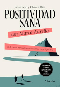 Positividad sana con Marco Aurelio: Reflexiones para cultivar una actitud mental positiva / Stay Positivity with Marcus Aurelius (Spanish Edition) by Jana Capri, Charan Díaz Arquillo, 9786073917513