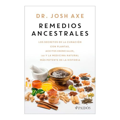 Remedios ancestrales: Los secretos de la curación con plantas, aceites esenciales, CBD y la medicina natural más potente de la historia /.. (Spanish Edition) by Josh Axe, 9786075697895
