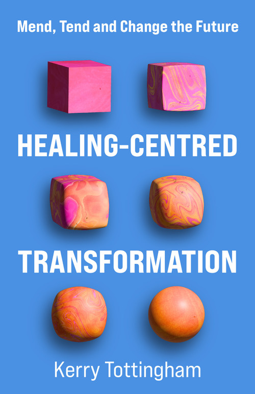Healing-Centred Transformation (Mend, Tend and Change the Future) by Kerry Tottingham, 9781788607742