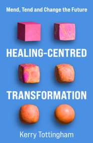 Healing-Centred Transformation (Mend, Tend and Change the Future) - 9781788607735 by Kerry Tottingham, 9781788607735