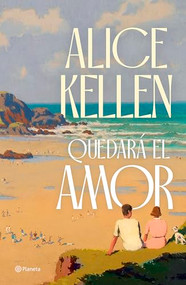 Quedará el amor (Novela) / Love Will Remain (A Novel) (Spanish Edition) by Alice Kellen, 9786073918527