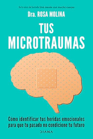 Tus microtraumas: Cómo identificar tus heridas emocionales para que tu pasado no condicione tu futuro / Micro-trauma (Spanish Edition) by Rosa Molina, 9786073910545
