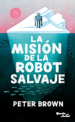 La misión de la robot salvaje / The Wild Robot Protects (Spanish Edition) by Peter Brown, 9786073920018