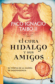 El cura Hidalgo y sus amigos / Father Hidalgo and Company (Spanish Edition) by Paco Ignacio Taibo II, 9786070723995