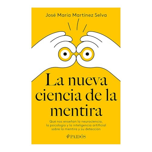 La nueva ciencia de la mentira: Qué nos enseñan la neurociencia, la psicología y la inteligencia artificial sobre la mentira y su de.. (Spanish Edition) by José María Martínez Selva, 9786075697901