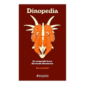 Dinopedia: Un compendio breve del mundo dinosaurístico / Dinopedia: A Brief Compendium of Dinosaur Lore (Spanish Edition) by Darren Naish, Darren Naish, 9786075696980