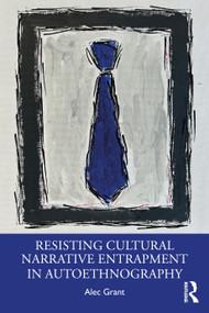 Resisting Cultural Narrative Entrapment in Autoethnography by Alec Grant, 9781032855400