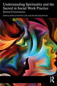 Understanding Spirituality and the Sacred in Social Work Practice (Spirited Conversations) by Mary Jo McVeigh, Joel Hollier, Jioji Ravulo, 9781032510316