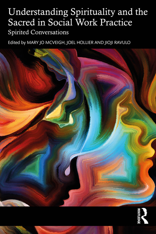Understanding Spirituality and the Sacred in Social Work Practice (Spirited Conversations) by Mary Jo McVeigh, Joel Hollier, Jioji Ravulo, 9781032510316